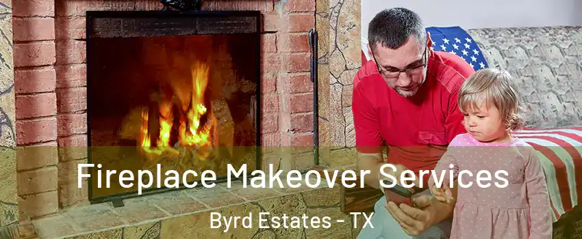 Fireplace Makeover Services Byrd Estates - TX