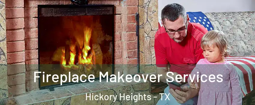 Fireplace Makeover Services Hickory Heights - TX