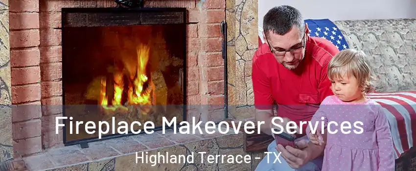 Fireplace Makeover Services Highland Terrace - TX