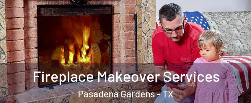 Fireplace Makeover Services Pasadena Gardens - TX