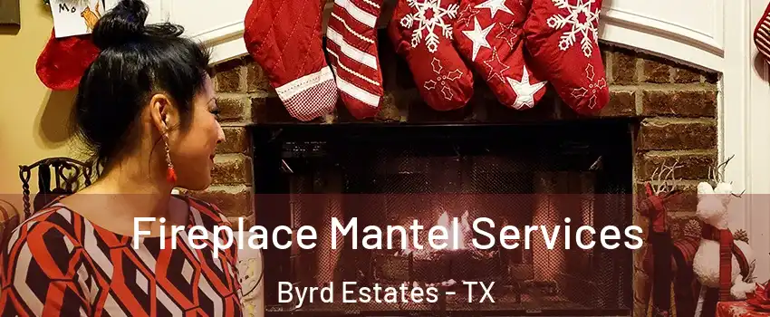 Fireplace Mantel Services Byrd Estates - TX