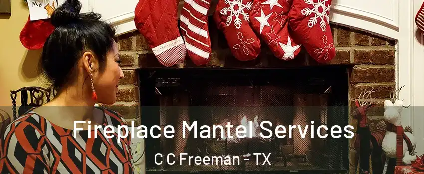 Fireplace Mantel Services C C Freeman - TX