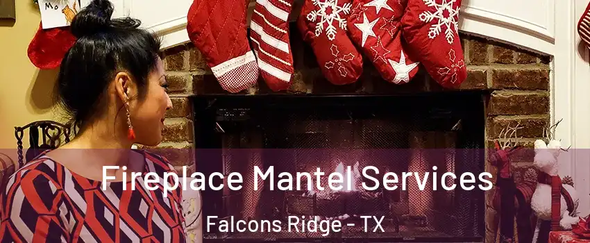 Fireplace Mantel Services Falcons Ridge - TX