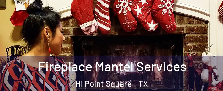 Fireplace Mantel Services Hi Point Square - TX