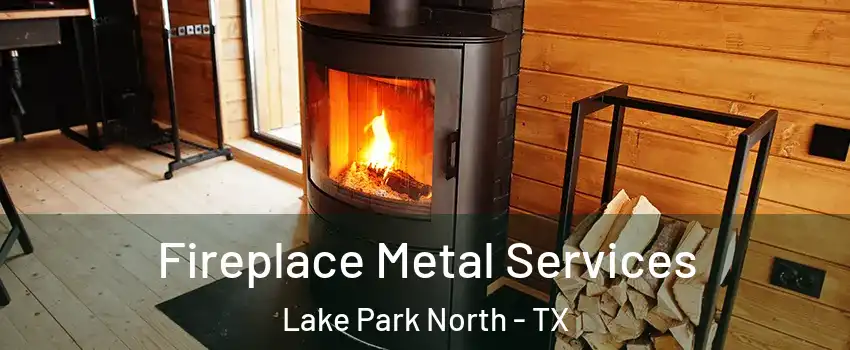 Fireplace Metal Services Lake Park North - TX