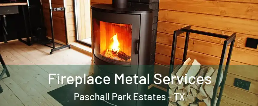 Fireplace Metal Services Paschall Park Estates - TX