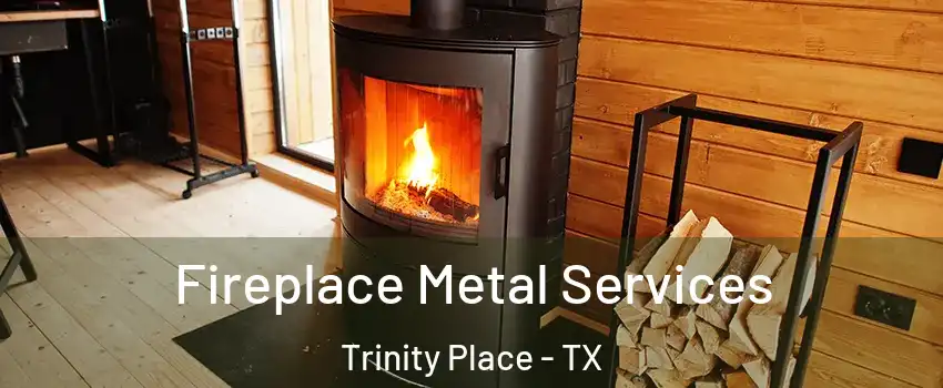 Fireplace Metal Services Trinity Place - TX