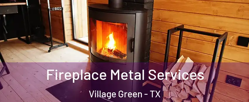 Fireplace Metal Services Village Green - TX