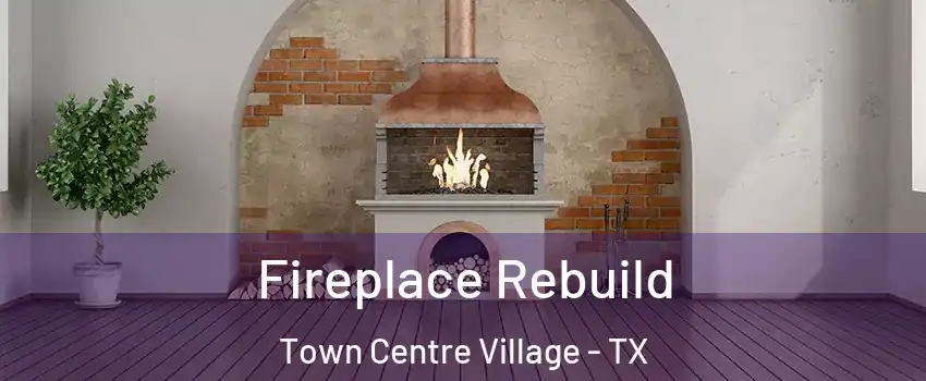 Fireplace Rebuild Town Centre Village - TX