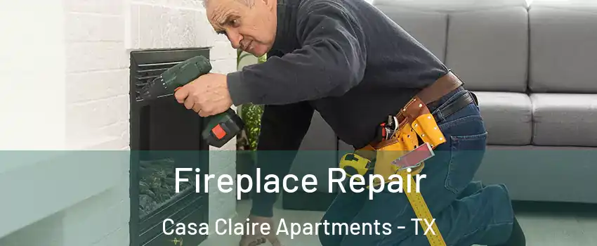 Fireplace Repair Casa Claire Apartments - TX