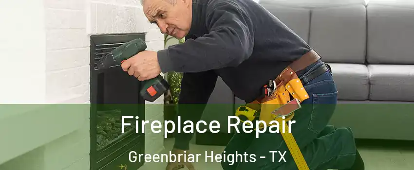 Fireplace Repair Greenbriar Heights - TX