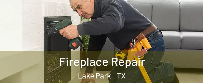 Fireplace Repair Lake Park - TX