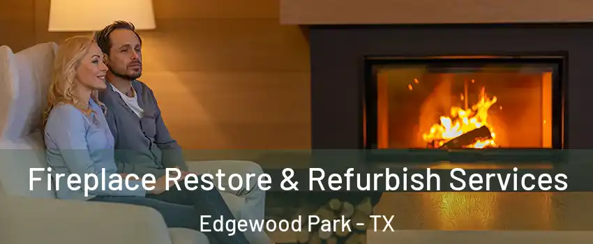 Fireplace Restore & Refurbish Services Edgewood Park - TX