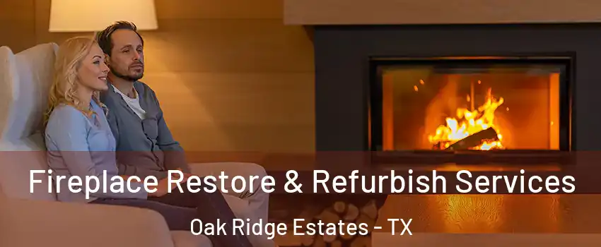 Fireplace Restore & Refurbish Services Oak Ridge Estates - TX