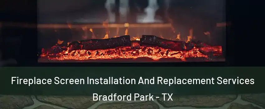 Fireplace Screen Installation And Replacement Services Bradford Park - TX