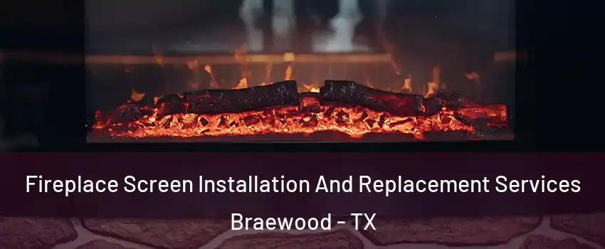 Fireplace Screen Installation And Replacement Services Braewood - TX