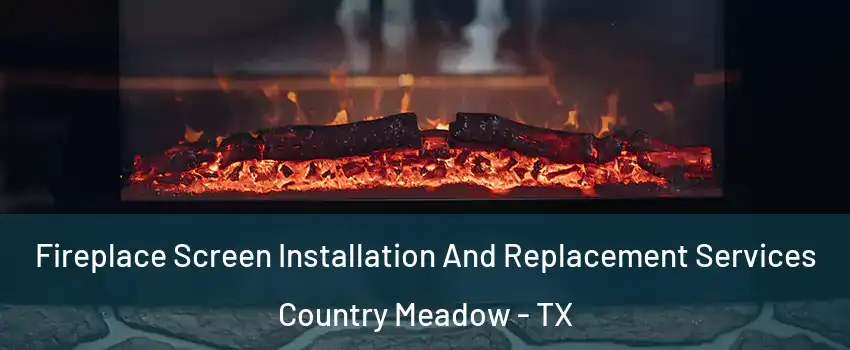 Fireplace Screen Installation And Replacement Services Country Meadow - TX