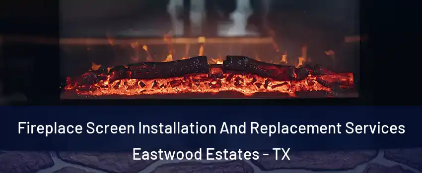 Fireplace Screen Installation And Replacement Services Eastwood Estates - TX