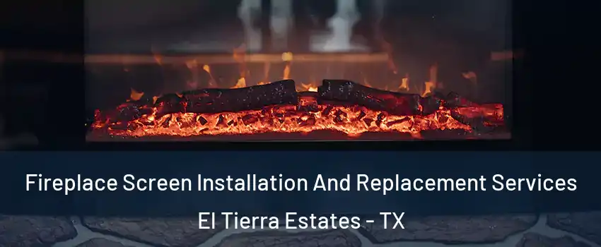 Fireplace Screen Installation And Replacement Services El Tierra Estates - TX