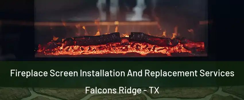 Fireplace Screen Installation And Replacement Services Falcons Ridge - TX