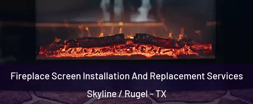 Fireplace Screen Installation And Replacement Services Skyline / Rugel - TX