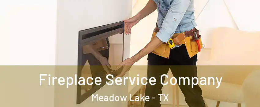 Fireplace Service Company Meadow Lake - TX