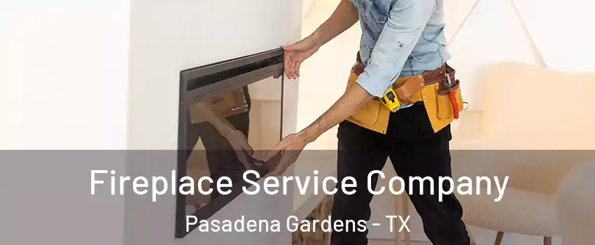 Fireplace Service Company Pasadena Gardens - TX