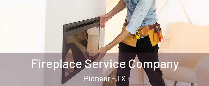 Fireplace Service Company Pioneer - TX