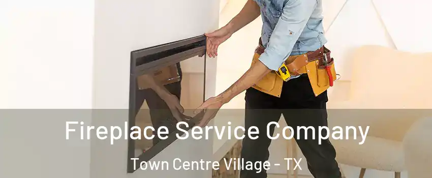 Fireplace Service Company Town Centre Village - TX