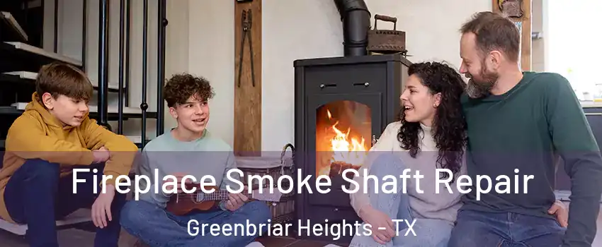 Fireplace Smoke Shaft Repair Greenbriar Heights - TX