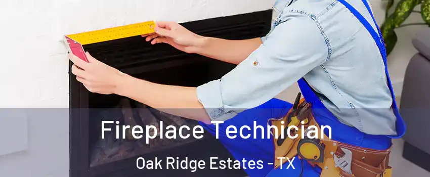 Fireplace Technician Oak Ridge Estates - TX