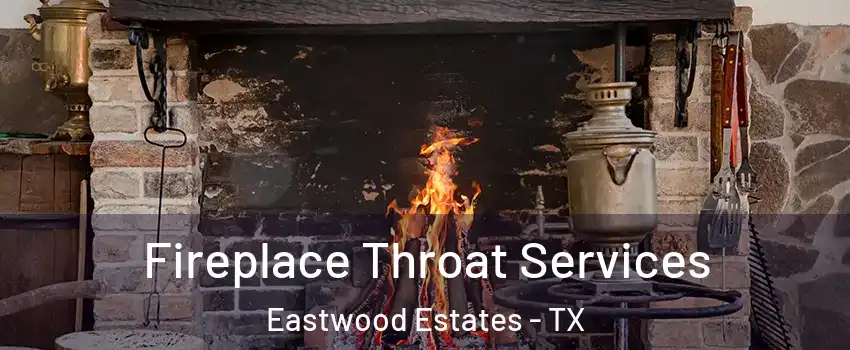 Fireplace Throat Services Eastwood Estates - TX