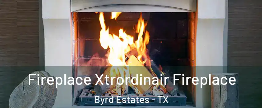 Fireplace Xtrordinair Fireplace Byrd Estates - TX