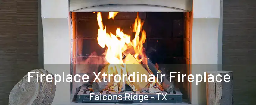 Fireplace Xtrordinair Fireplace Falcons Ridge - TX