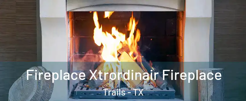 Fireplace Xtrordinair Fireplace Trails - TX