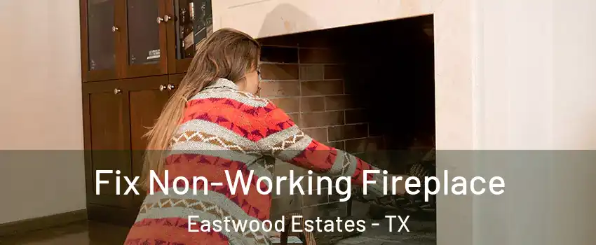 Fix Non-Working Fireplace Eastwood Estates - TX