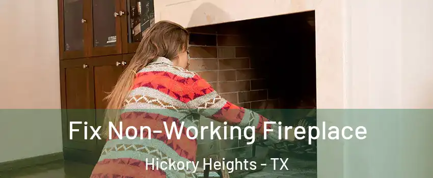 Fix Non-Working Fireplace Hickory Heights - TX