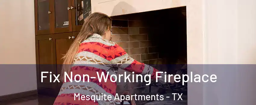 Fix Non-Working Fireplace Mesquite Apartments - TX