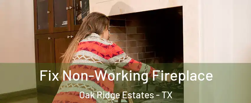 Fix Non-Working Fireplace Oak Ridge Estates - TX