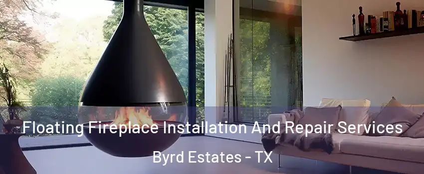 Floating Fireplace Installation And Repair Services Byrd Estates - TX