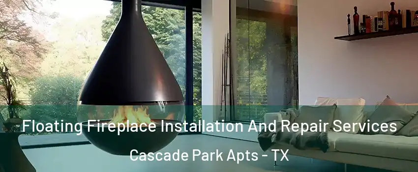 Floating Fireplace Installation And Repair Services Cascade Park Apts - TX