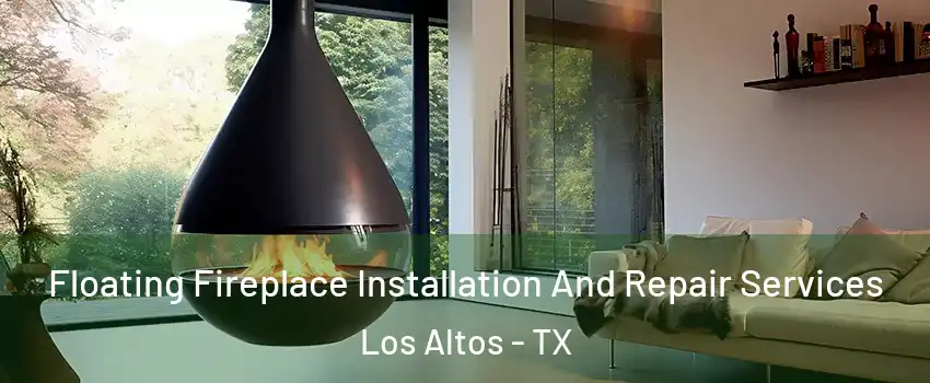 Floating Fireplace Installation And Repair Services Los Altos - TX