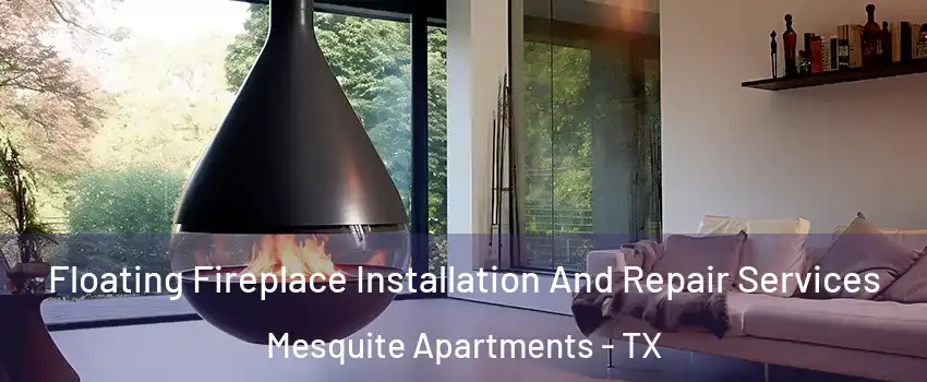 Floating Fireplace Installation And Repair Services Mesquite Apartments - TX