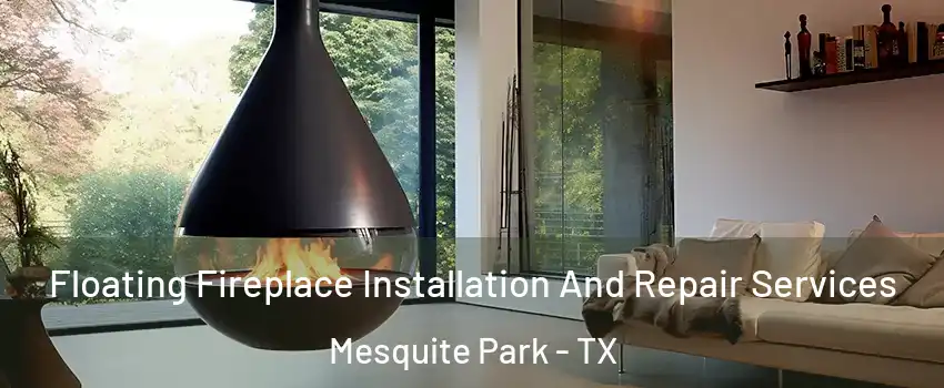 Floating Fireplace Installation And Repair Services Mesquite Park - TX