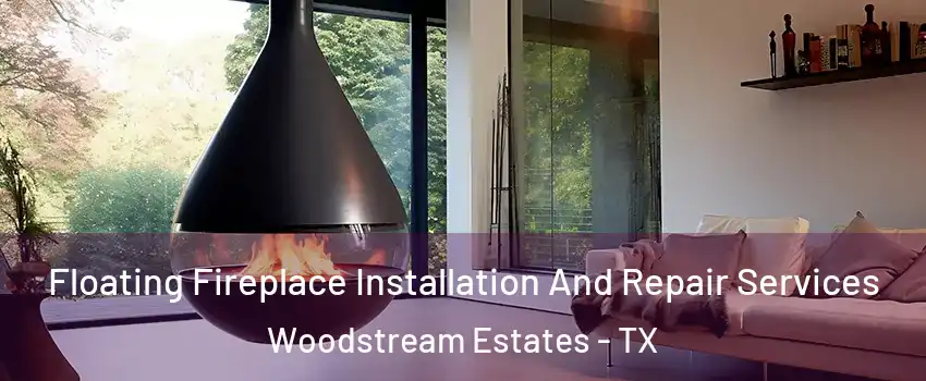 Floating Fireplace Installation And Repair Services Woodstream Estates - TX