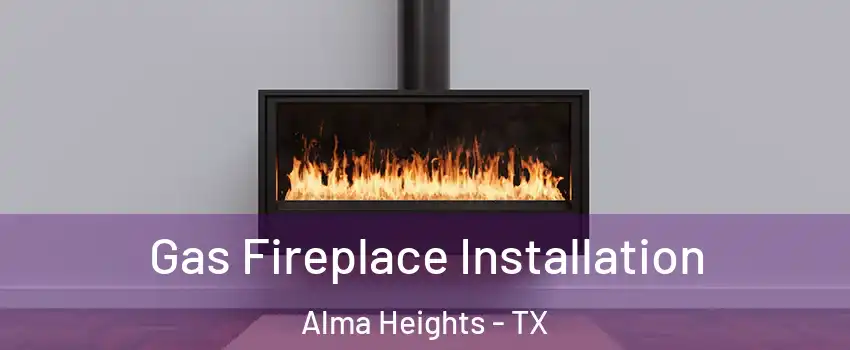 Gas Fireplace Installation Alma Heights - TX