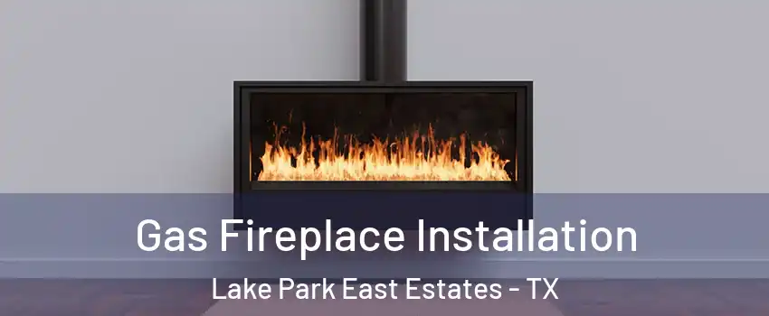 Gas Fireplace Installation Lake Park East Estates - TX