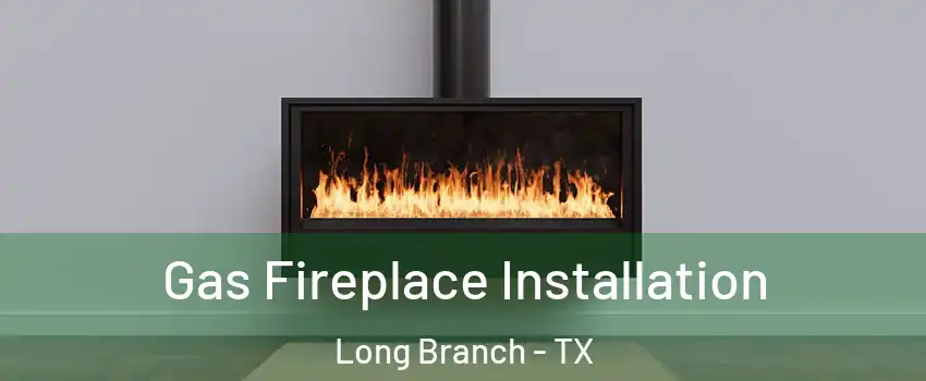 Gas Fireplace Installation Long Branch - TX