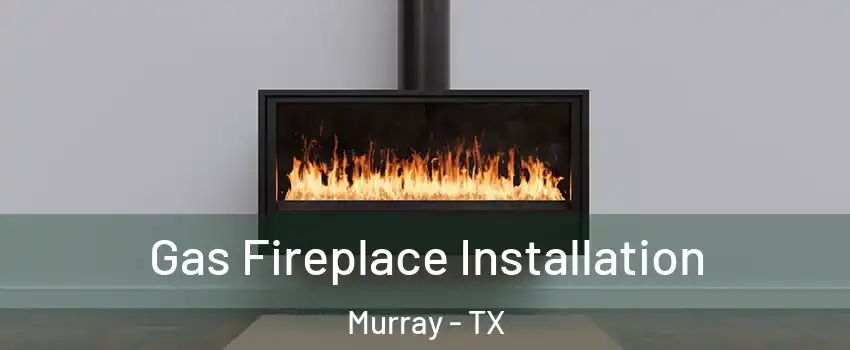 Gas Fireplace Installation Murray - TX