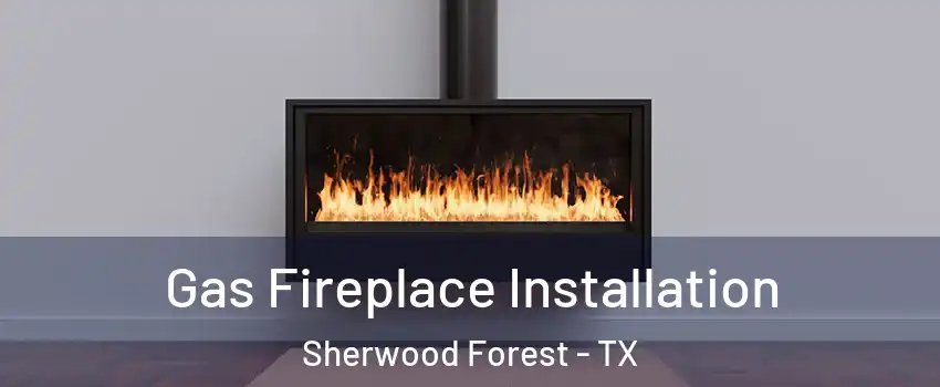 Gas Fireplace Installation Sherwood Forest - TX